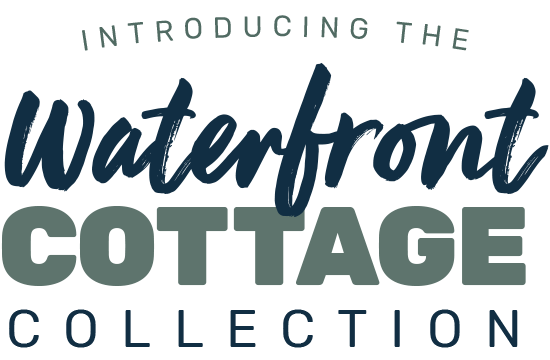Introducing the Waterfront Cottage Collection